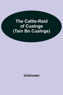 The Cattle-Raid Of Cualnge (Tain Bo Cualnge) by Unknown