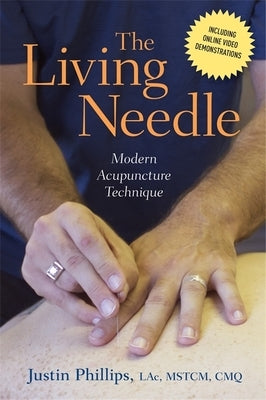 The Living Needle: Modern Acupuncture Technique by Phillips, Justin