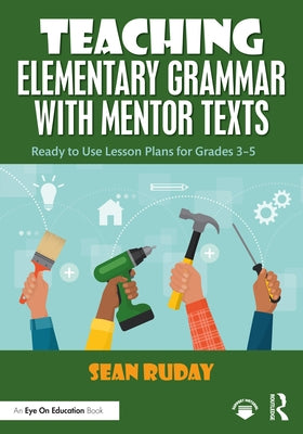 Teaching Elementary Grammar with Mentor Texts: Ready to Use Lesson Plans for Grades 3-5 by Ruday, Sean