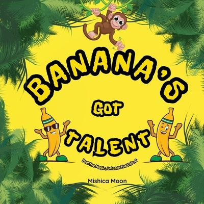 Banana's Got Talent: A Celebration of Talent by Moon, Mishica