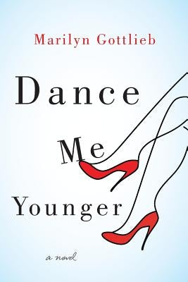 Dance Me Younger: A Frothy Romp Through Human Weakness by Gottlieb, Marilyn