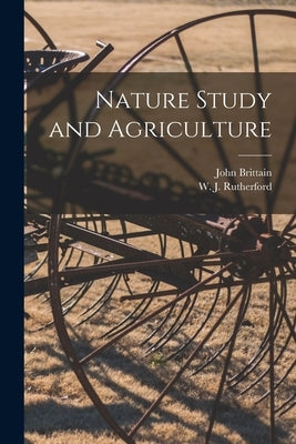 Nature Study and Agriculture [microform] by Brittain, John 1849-1913