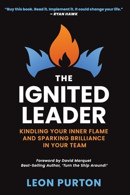 The Ignited Leader: Kindling Your Inner Flame and Sparking Brilliance in Your Team by Purton, Leon