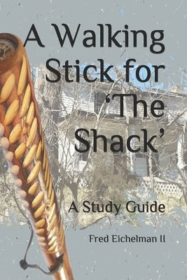 A Walking Stick for 'The Shack': A Study Guide by Eichelman II, Fred
