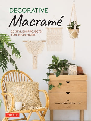 Decorative Macrame: 20 Stylish Projects for Your Home by Shufunotomo Co Ltd