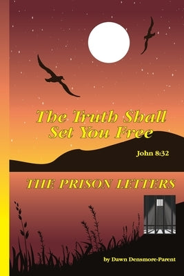 The Truth Shall Set You Free: The Prison Letters by Densmore, Dawn