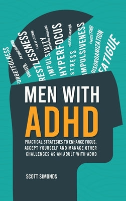 Men with ADHD: Practical Strategies to Enhance Focus, Accept Yourself and Manage Other Challenges as an Adult With ADHD by Simonds, Scott
