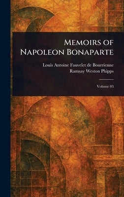 Memoirs of Napoleon Bonaparte by Bourrienne, Louis Antoine Fauvelet de