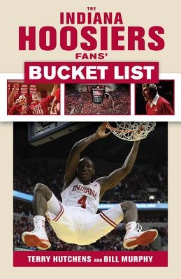 The Indiana Hoosiers Fans' Bucket List by Hutchens, Terry