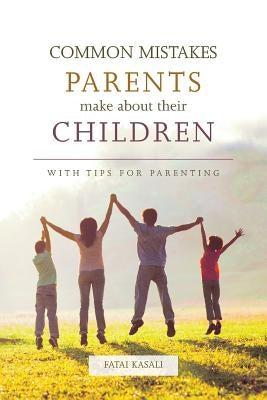 Common Mistakes Parents Make about Their Children: With Tips for Parenting by Kasali, Fatai