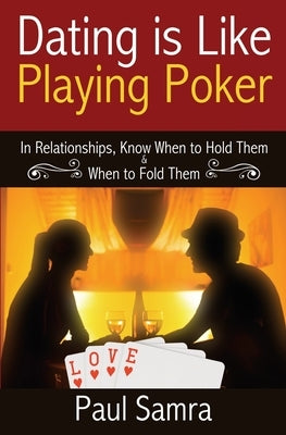 Date Smarter Using Poker Strategies: In Relationships, Know When to Hold Them & When to Fold Them by Samra, Paul