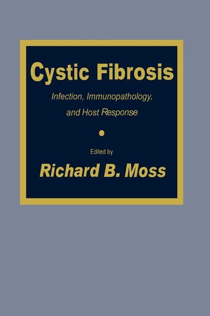 Cystic Fibrosis: Infection, Immunopathology, and Host Response by Moss, Richard B.