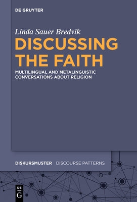 Discussing the Faith: Multilingual and Metalinguistic Conversations about Religion by Sauer Bredvik, Linda