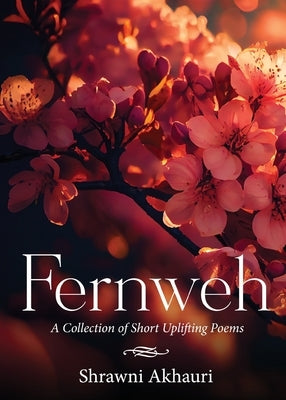 Fernweh - A Collection of Short Uplifting Poems by Akhauri, Shrawni
