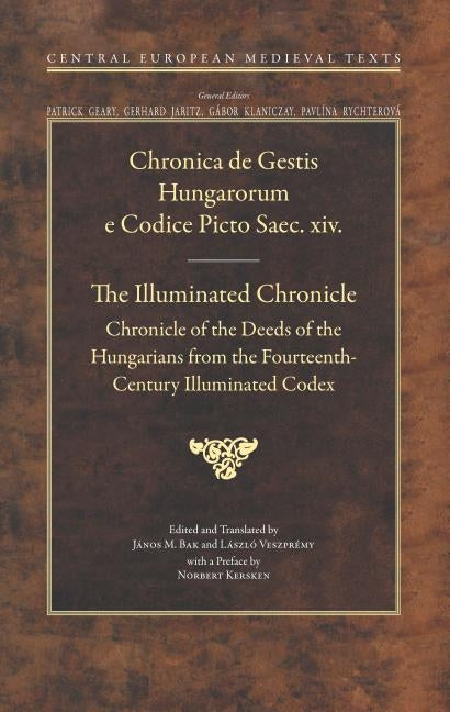 The Illuminated Chronicle: Chronicle of the Deeds of the Hungarians from the Fourteenth-Century Illuminated Codex by Bak, János M.