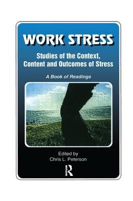 Work Stress: Studies of the Context, Content and Outcomes of Stress: A Book of Readings by Peterson, Chris