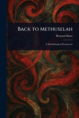 Back to Methuselah by Shaw, Bernard