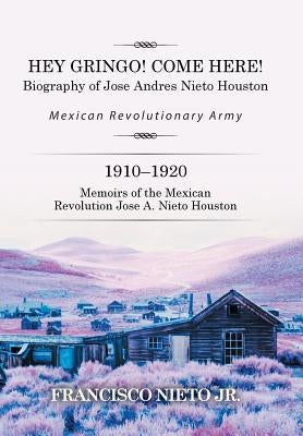 Hey Gringo! Come Here!: Biography of Jose Andres Nieto Houston by Nieto, Francisco, Jr.