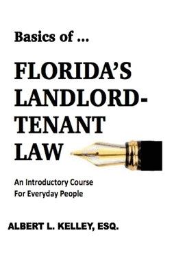 Basics of ...Florida's Landlord-Tenant Law by Kelley, Albert L.