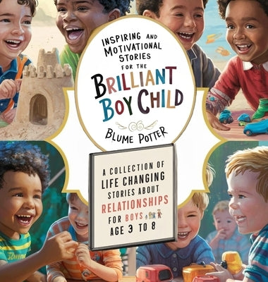 Inspiring And Motivational Stories For The Brilliant Boy Child: A Collection of Life Changing Stories about Relationships for Boys Age 3 to 8 by Potter, Blume`