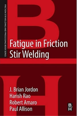 Fatigue in Friction Stir Welding by Jordon, J. Brian