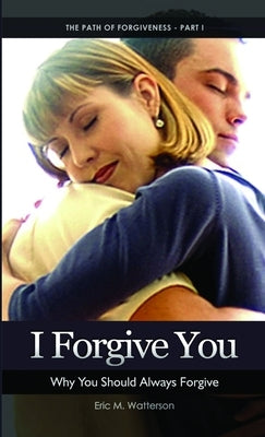 I Forgive You: Why You Should Always Forgive by Watterson, Eric