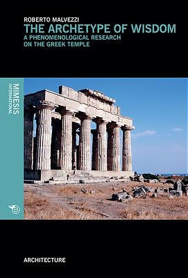 The Archetype of Wisdom: A Phenomenological Research on the Greek Temple by Malvezzi, Roberto