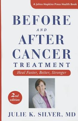 Before and After Cancer Treatment: Heal Faster, Better, Stronger by Silver, Julie K.