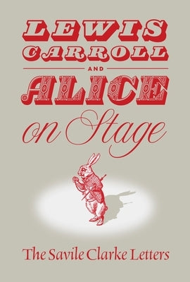 Lewis Carroll and Alice on Stage: The Savile Clarke Letters by Imholtz, Clare