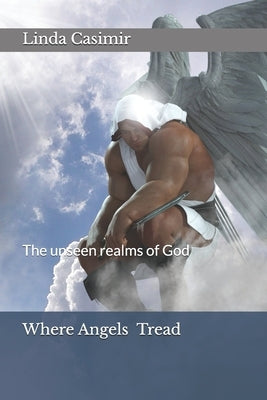 Where Angels Tread: The unseen realms of God by Arnold, Edward A.