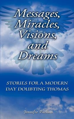 Messages, Miracles, Visions, and Dreams: Stories for a Modern Day Doubting Thomas by Pachan, Jennifer