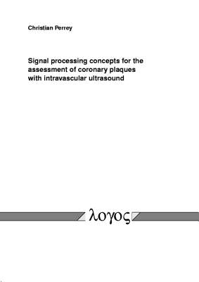 Signal Processing Concepts for the Assessment of Coronary Plaques with Intravascular Ultrasound by Perrey, Christian
