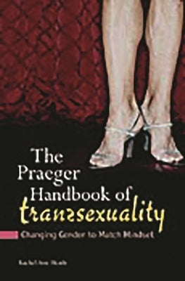 The Praeger Handbook of Transsexuality: Changing Gender to Match Mindset by Heath, Rachel
