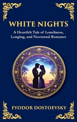 White Nights: A Poignant Tale of Love, Loneliness, and Dreams (Large Print Deluxe Hardcover Edition For Easy Reading) by Dostoevsky, Fyodor M.