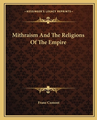 Mithraism And The Religions Of The Empire by Cumont, Franz