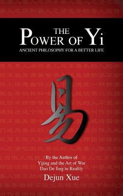 The Power of Yi: Ancient Philosophy for a Better Life by Xue, Dejun