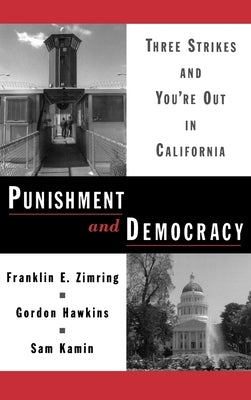 Punishment and Democracy: Three Strikes and You're Out in California by Zimring, Franklin E.