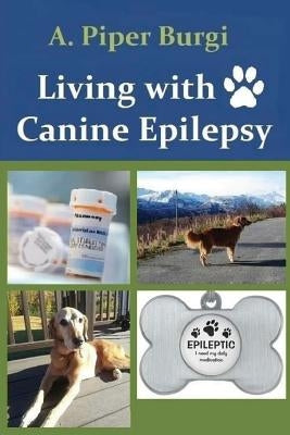 Living with Canine Epilepsy by Burgi, A. Piper