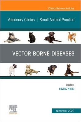 Vector-Borne Diseases, an Issue of Veterinary Clinics of North America: Small Animal Practice: Volume 52-6 by Kidd, Linda