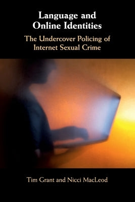 Language and Online Identities: The Undercover Policing of Internet Sexual Crime by Grant, Tim