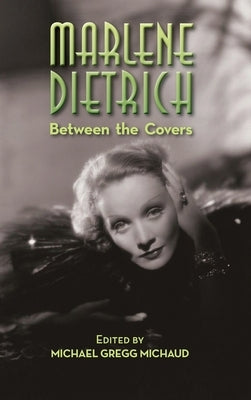 Marlene Dietrich: Between the Covers (hardback) by Michaud, Michael Gregg