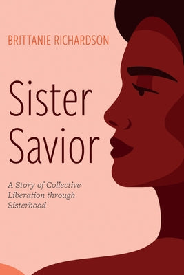 Sister Savior: A Story of Collective Liberation Through Sisterhood by Richardson, Brittanie