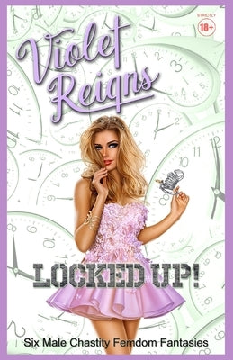 Locked Up!: Six Male Chastity Femdom Fantasies by Reigns, Violet