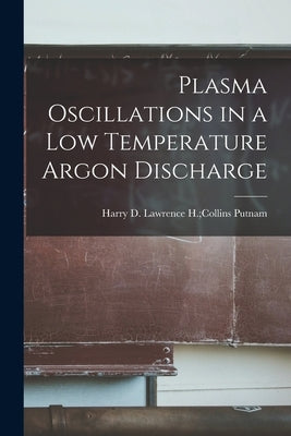 Plasma Oscillations in a Low Temperature Argon Discharge by Putnam, Lawrence H. Collins Harry D.