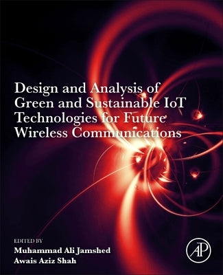 Design and Analysis of Green and Sustainable Iot Technologies for Future Wireless Communications by Jamshed, Muhammad Ali
