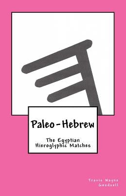 Paleo-Hebrew: The Egyptian Hieroglyphic Matches by Goodsell, Travis Wayne