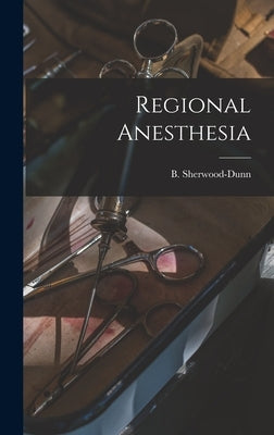 Regional Anesthesia by Sherwood-Dunn, B.