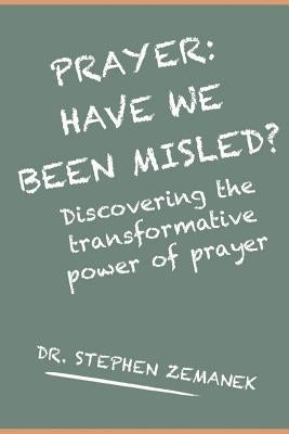Prayer: Have We Been Misled? by Zemanek, Stephen