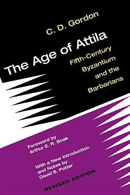 The Age of Attila: Fifth-Century Byzantium and the Barbarians by Gordon, C. D.