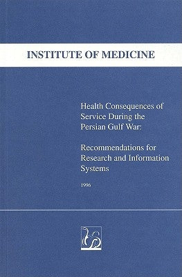 Health Consequences of Service During the Persian Gulf War: Recommendations for Research and Information Systems by Institute of Medicine